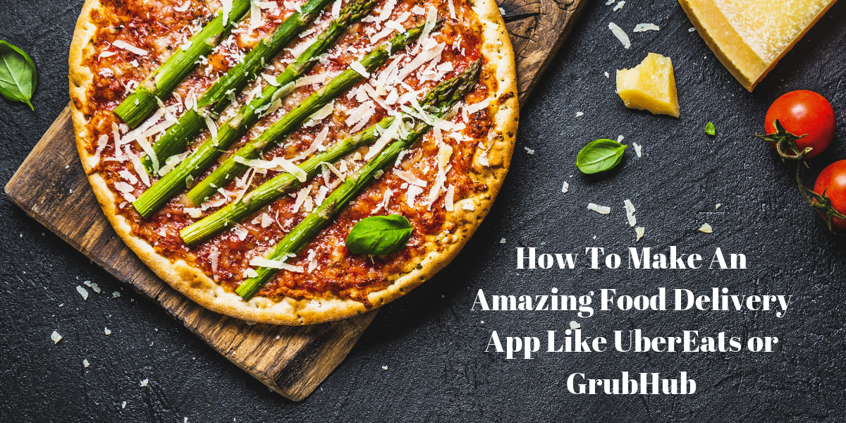 How to make an amazing food delivery app like UberEats or GrubHub